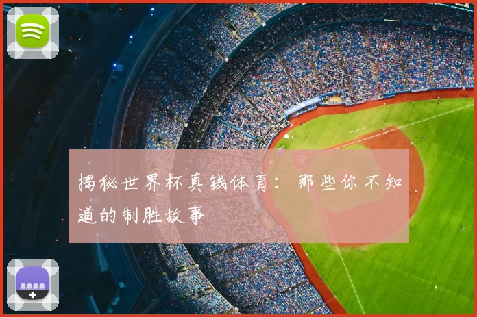 揭秘世界杯真钱体育:那些你不知道的制胜故事