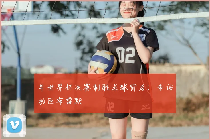 年世界杯决赛制胜点球背后:专访功臣布雷默