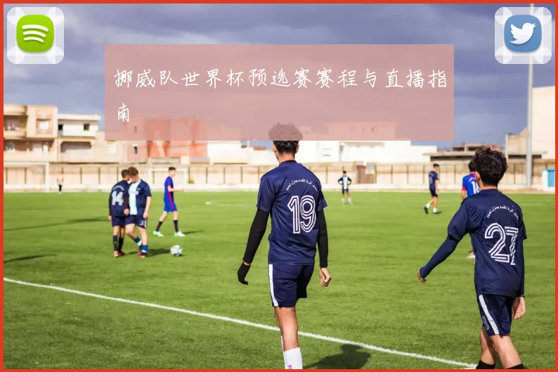 挪威队世界杯预选赛赛程与直播指南