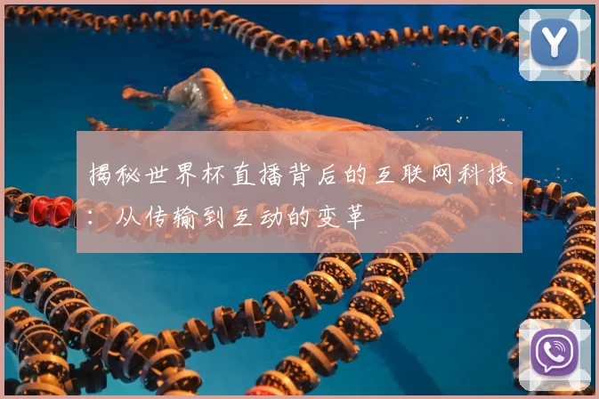 揭秘世界杯直播背后的互联网科技:从传输到互动的变革