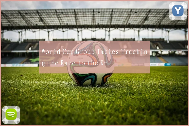 World Cup Group Tables Tracking the Race to the Kn