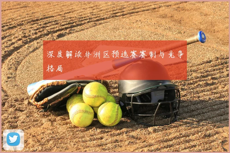 深度解读非洲区预选赛赛制与竞争格局