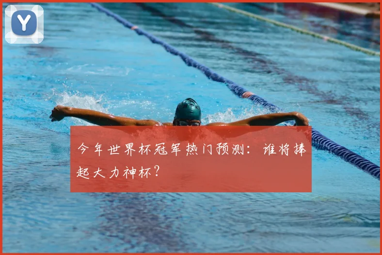 今年世界杯冠军热门预测:谁将捧起大力神杯?