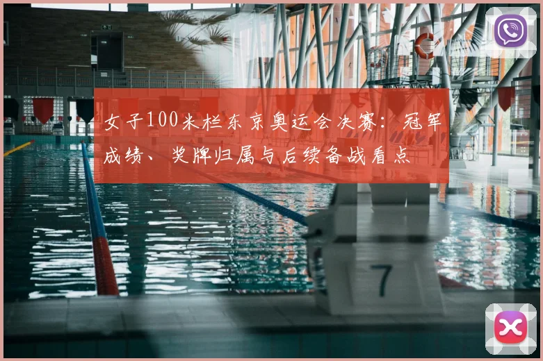 女子100米栏东京奥运会决赛：冠军成绩、奖牌归属与后续备战看点