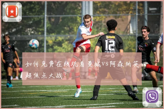 如何免费在线观看曼城vs阿森纳英超焦点大战？