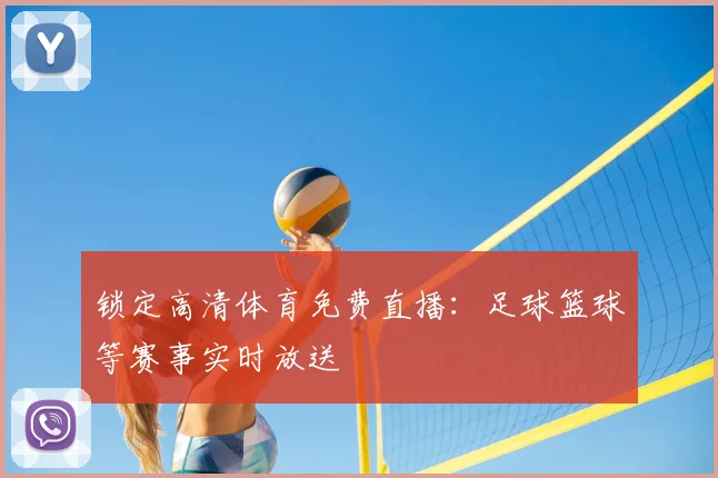 锁定高清体育免费直播：足球篮球等赛事实时放送