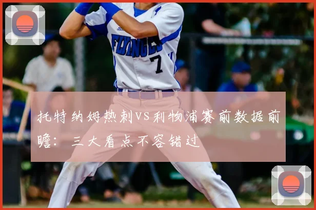 托特纳姆热刺vs利物浦赛前数据前瞻：三大看点不容错过
