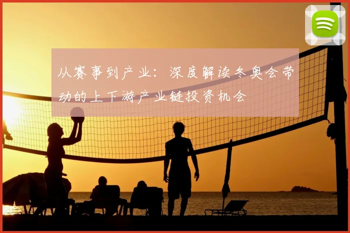 从赛事到产业:深度解读冬奥会带动的上下游产业链投资机会